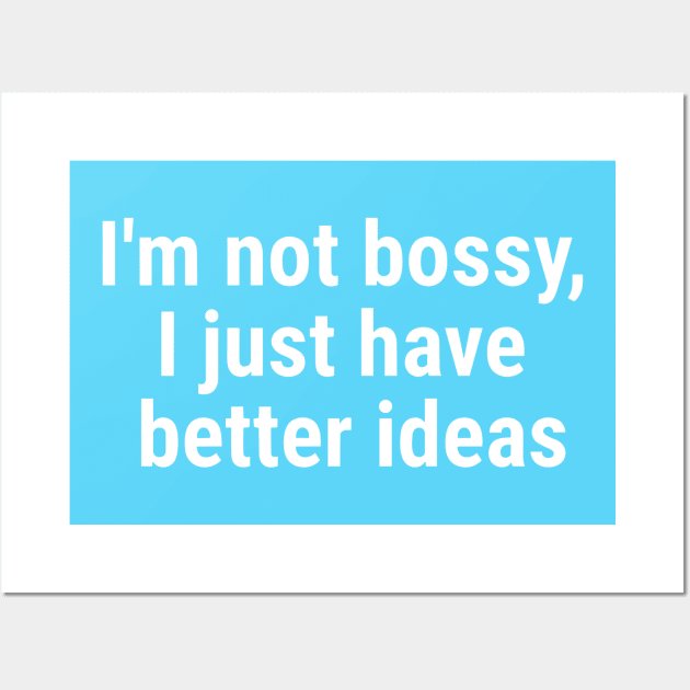 I'm not bossy, I just have better ideas White Wall Art by sapphire seaside studio